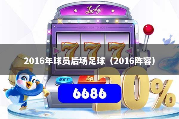 2016年球员后场足球（2016阵容）