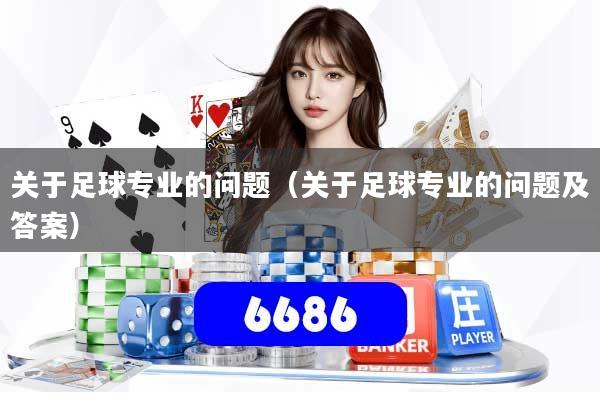 关于足球专业的问题（关于足球专业的问题及答案）
