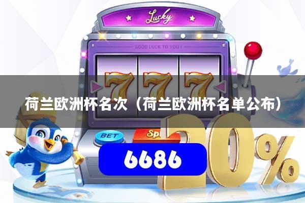 荷兰欧洲杯名次（荷兰欧洲杯名单公布）