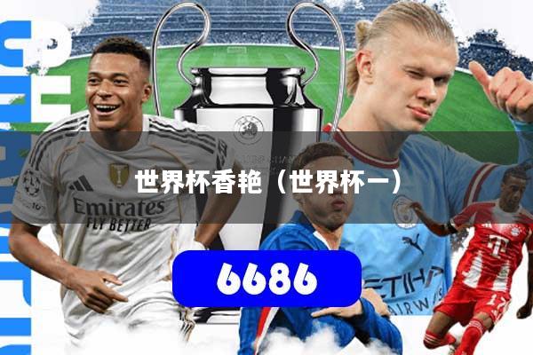 世界杯香艳(世界杯一)